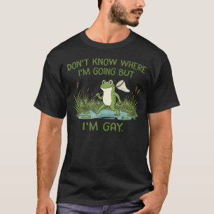 Don'T Know Where I'M Going But I'M Gay Frog Meme L T-Shirt