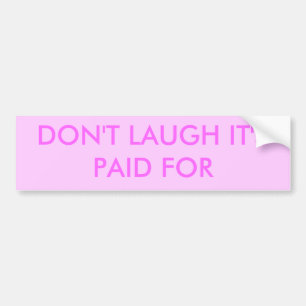 DON'T LAUGH IT'S PAID FOR BUMPER STICKER