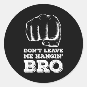 Dont Leave Me Hanging Bro - Fist Bump  Classic Round Sticker