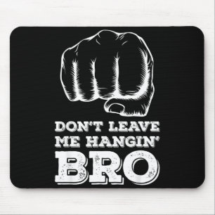 Dont Leave Me Hanging Bro - Fist Bump Mouse Pad