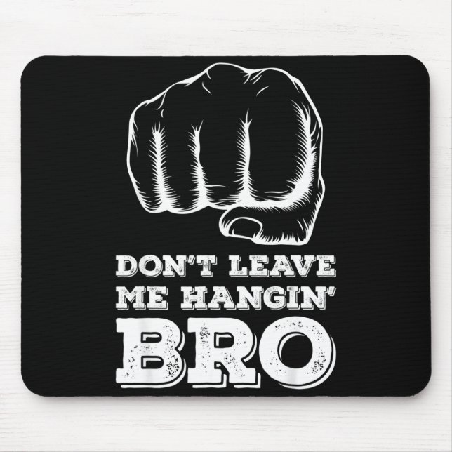 Dont Leave Me Hanging Bro - Fist Bump  Mouse Pad (Front)