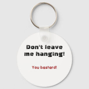 Don't leave me hanging!, You bastard! Keychain