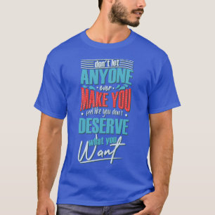 Dont Let Any One Ever Make You Feel Like You Dont T-Shirt