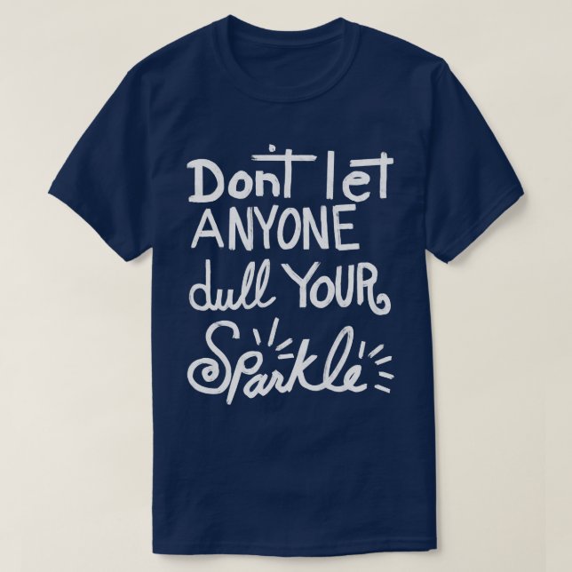 Dont Let Anyone Dull Your Sparkle 1 T-Shirt (Design Front)