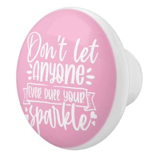 Dont Let Anyone Dull Your Sparkle - Inspirational Ceramic Knob
