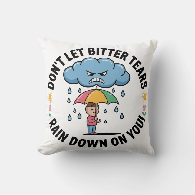 Don't Let Bitter Tears Rain Down On You Throw Pillow (Front)