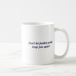 Dont Let Foolish Pride  Coffee Mug