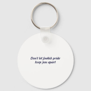 Dont Let Foolish Pride  Keychain