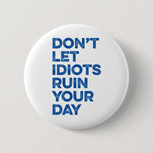 Don't Let Idiots Ruin Your Day. 2 Inch Round Button