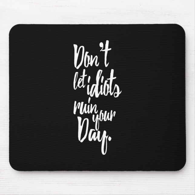 Don't Let Idiots Ruin Your Day Black White Quote Mouse Pad (Front)