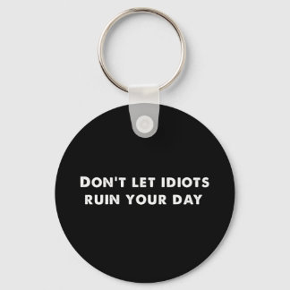 Don't Let Idiots Ruin Your Day , Funny  Keychain
