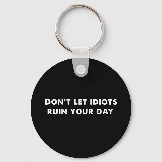 Don't Let Idiots Ruin Your Day , Funny  Keychain (Front)