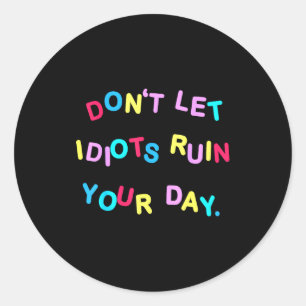 Don't Let Idiots Ruin Your Day Funny Sarcasm Humor Classic Round Sticker
