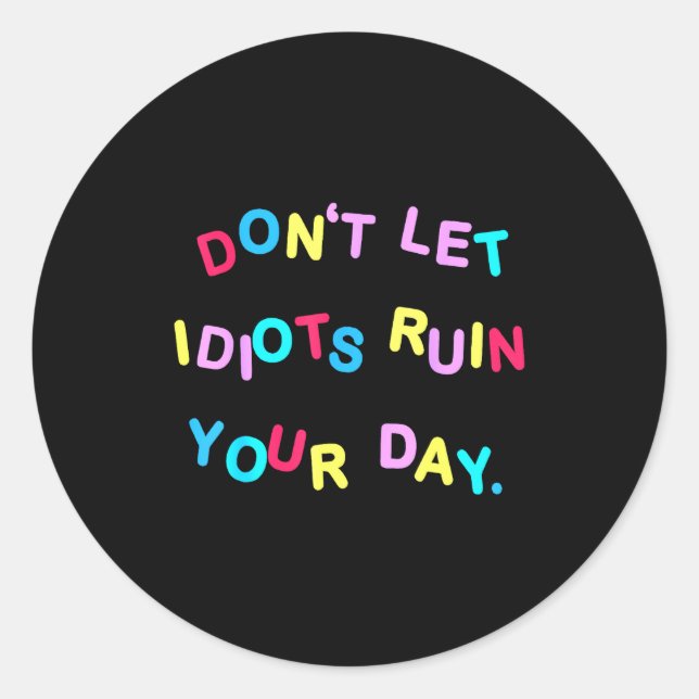Don't Let Idiots Ruin Your Day Funny Sarcasm Humor Classic Round Sticker (Front)