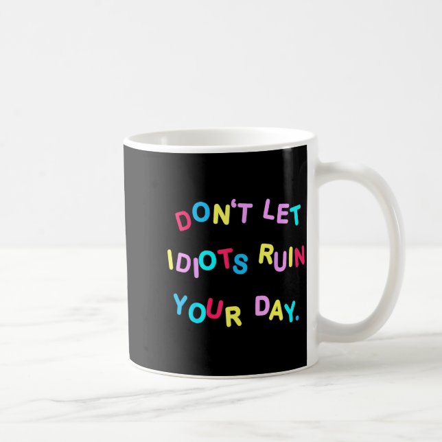 Don't Let Idiots Ruin Your Day Funny Sarcasm Humor Coffee Mug (Right)