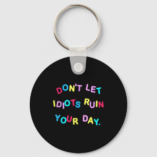 Don't Let Idiots Ruin Your Day Funny Sarcasm Humor Keychain
