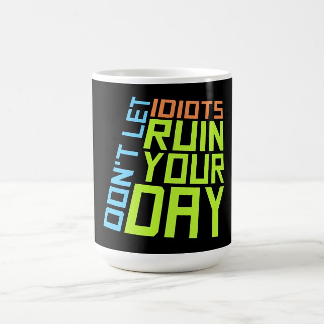 Don't Let Idiots Ruin Your Day Funny Sarcastic Fun Magic Mug (Center)
