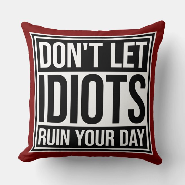 Don't Let Idiots Ruin Your Day Funny Sarcastic Fun Throw Pillow (Front)