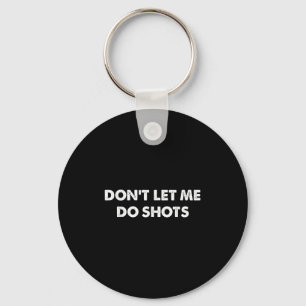 Don't Let Me Do Shots Funny Quotes Keychain