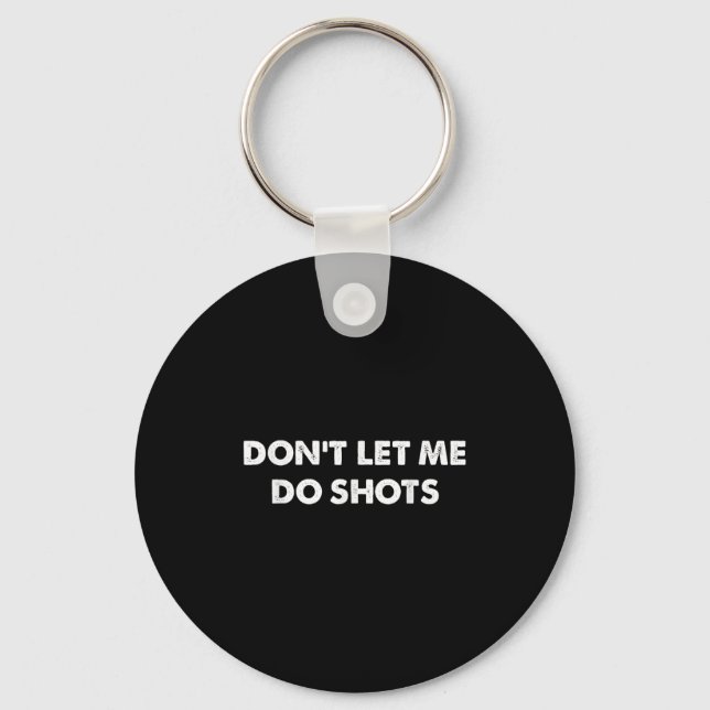 Don't Let Me Do Shots Funny Quotes  Keychain (Front)
