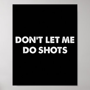 Don't Let Me Do Shots Funny Quotes  Poster