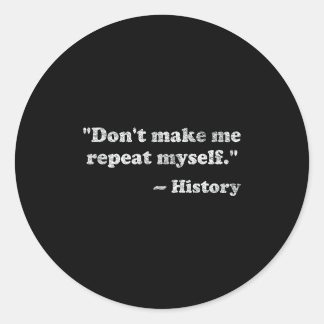 Dont Let Me Repeat Myself History _1  Classic Round Sticker (Front)