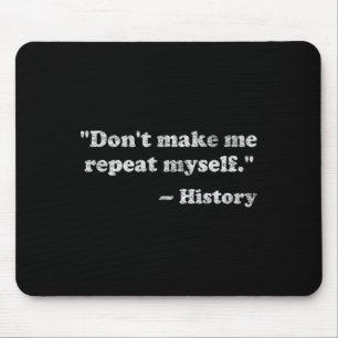 Dont Let Me Repeat Myself History _1  Mouse Pad