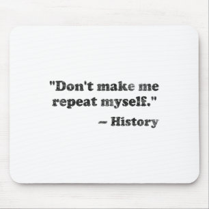 Dont Let Me Repeat Myself History 1  Mouse Pad