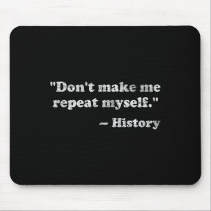 Dont Let Me Repeat Myself History Mouse Pad