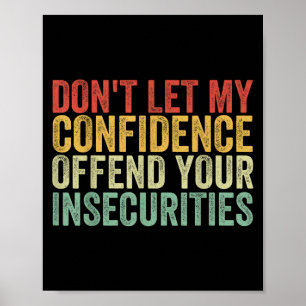 Dont Let My Confidence Offend Your Insecurities  Poster