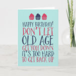Don't Let Old Age Get You Down Funny Birthday Card<br><div class="desc">Funny,  humourous and sometimes sarcastic birthday cards for your family and friends. Get this fun card for your special someone. Visit our store for more cool birthday cards.</div>