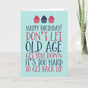 Don't Let Old Age Get You Down Funny Birthday Card
