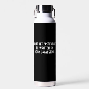 Don't Let Potential Be Written On Your Gravestone Water Bottle