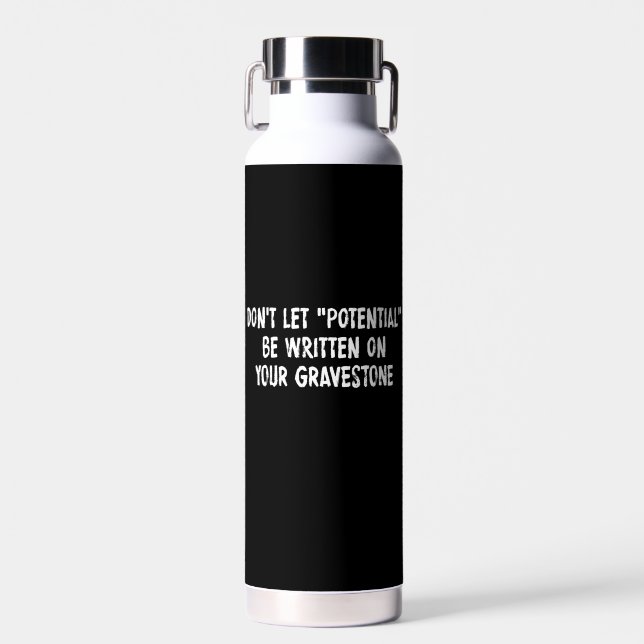 Don't Let Potential Be Written On Your Gravestone Water Bottle (Front)