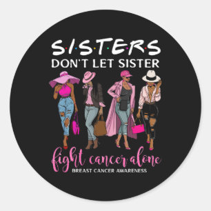 Don't Let Sister Fight Cancer Alone Breast Cancer Classic Round Sticker