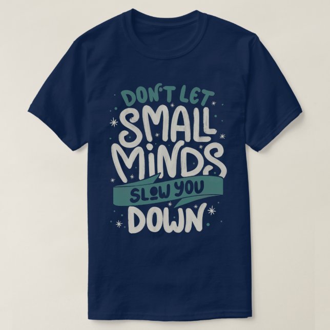 Dont Let Small Minds Slow You Down by Tobe Fonseca T-Shirt (Design Front)