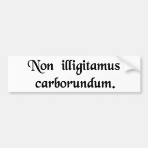 Don't let the bastards grind you down. bumper sticker
