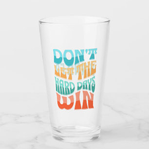 Don't let the hard days win glass