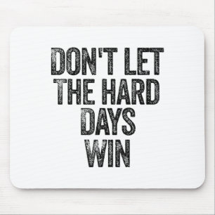Don't Let The Hard Days Win Motivational  Mouse Pad