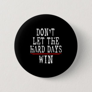 Dont Let The Hard Days Win Motivational Quote 2 Inch Round Button