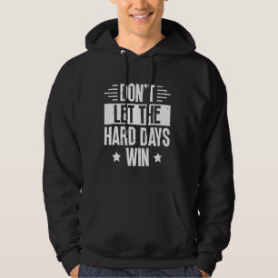Don't Let The Hard Days Win Motivational Quote Hoodie