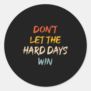 Dont Let The Hard Days Win Motivational Quote Men Classic Round Sticker