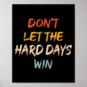 Dont Let The Hard Days Win Motivational Quote Men  Poster