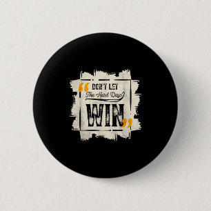 Dont Let The Hard Days Win Motivational Quote Sayi 2 Inch Round Button