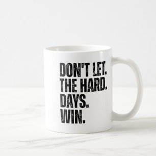 Don't Let The Hard Days Win Motivational Tee  Coffee Mug