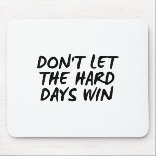 Don't Let The Hard Days Win Motivational Tee  Mouse Pad