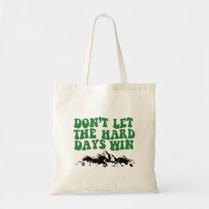 Dont Let The Hard Days Win - motivational Tote Bag