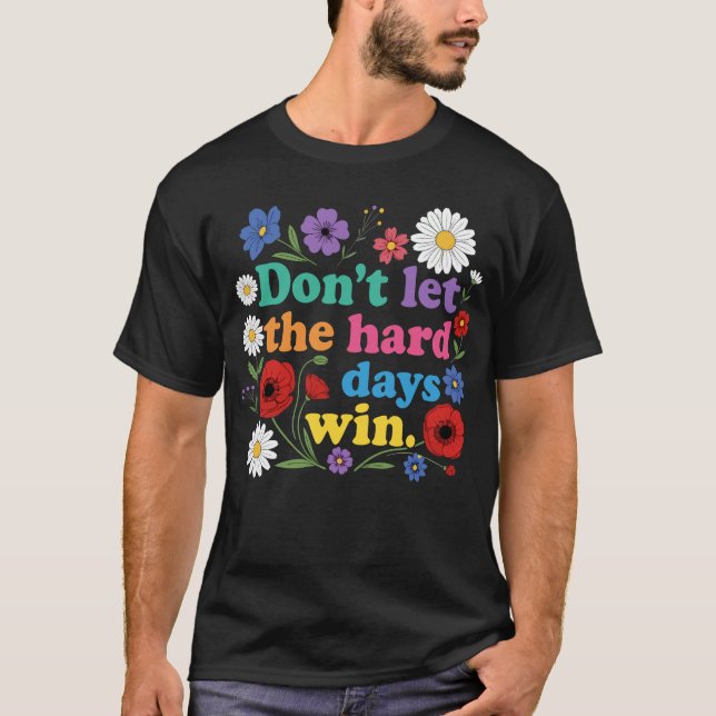 Don't let the hard days win T-Shirt (Front)