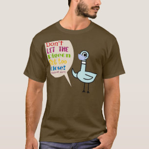 Dont Let The Pigeon Get Too Close T-Shirt