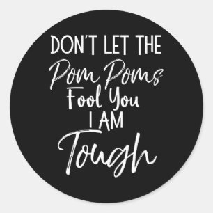Don't Let The Pom Poms Fool You I Am Tough Cheer C Classic Round Sticker